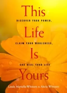 Image of This Life is Yours : Discover Your Power, Claim Your Wholeness, and Heal Your Life