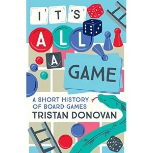 Image of It's All a Game A Short History of Board Games Hardback 2018
