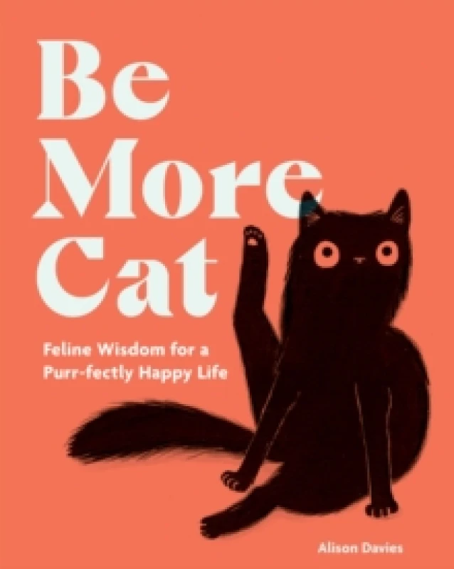 Image of Be More Cat : Feline Wisdom for a Purr-fectly Happy Life Hardback