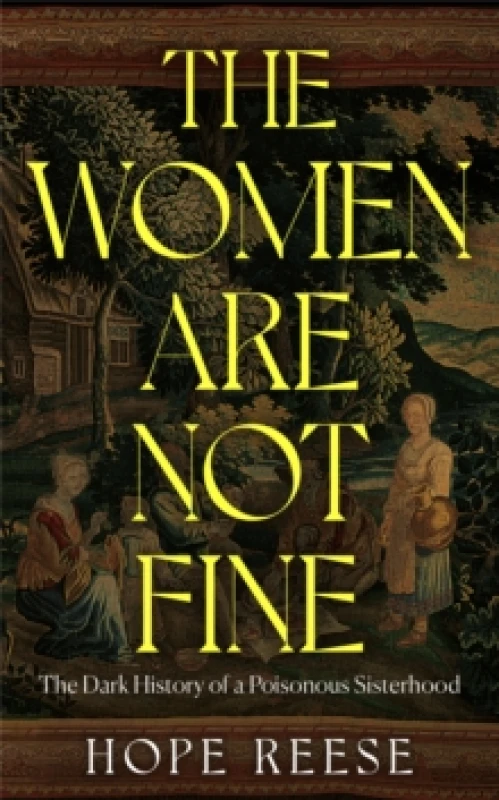 Image of The Women Are Not Fine : The Dark History of a Poisonous Sisterhood Hardback
