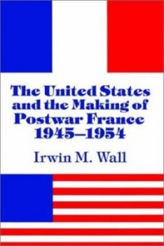 Image of The United States and the Making of Postwar France 1945-1954 by Irwin M. Wall Paperback