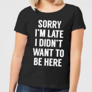 Image of Sorry Im Late I didnt Want to be Here Womens T-Shirt - Black - 5XL