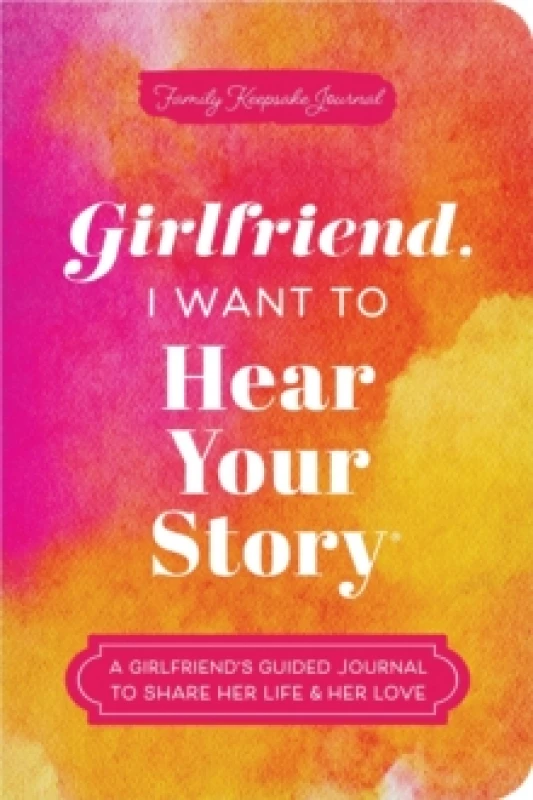 Image of Girlfriend, I Want to Hear Your Story : A Girlfriend's Guided Journal to Share Her Life & Her Love Paperback / softback