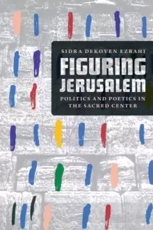 Image of Figuring Jerusalem : Politics and Poetics in the Sacred Center