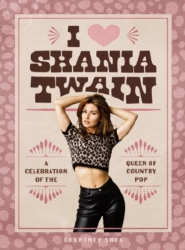 Image of I Heart Shania Twain : A Celebration of the Queen of Country Pop Hardback