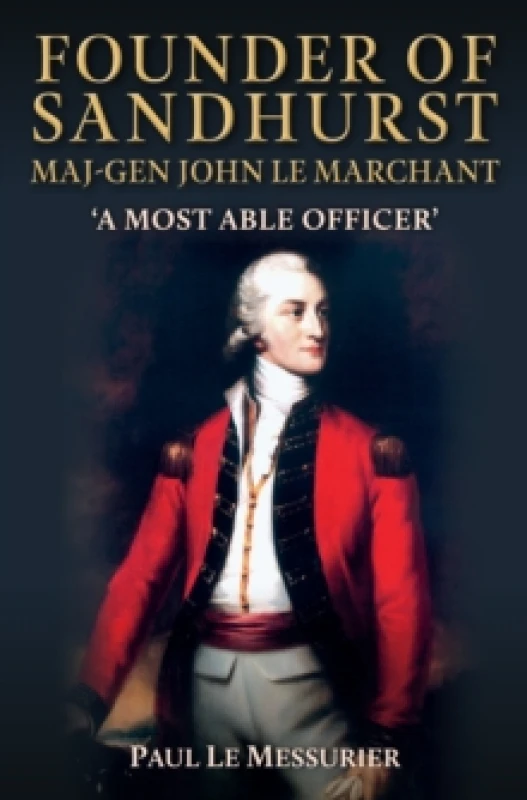 Image of Founder of Sandhurst, Maj-Gen John Le Marchant : 'A Most Able Officer' Hardback