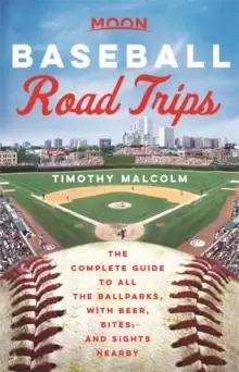 Image of Moon Baseball Road Trips (First Edition) : The Complete Guide to All the Ballparks, with Beer, Bites, and Sights Nearby