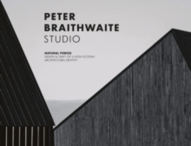 Image of Peter Braithwaite Studio : Natural Forces: Design & Craft of A Nova Scotian Architectural Identity Hardback