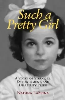 Image of Such a Pretty Girl : A Story of Struggle, Empowerment, and Disability Pride