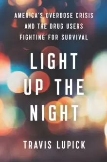 Image of Light Up the Night : America's Overdose Crisis and the Drug Users Fighting for Survival