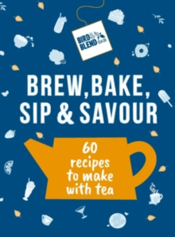 Image of Bird & Blends Brew, Bake, Sip & Savour : 60 recipes to make with tea Hardback