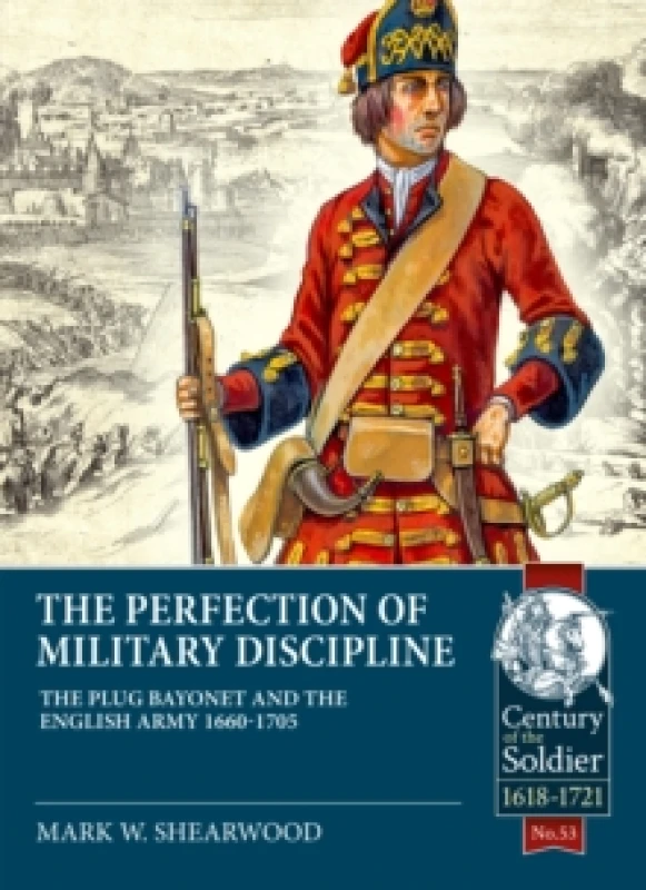 Image of The Perfection of Military Discipline : The Plug Bayonet and the English Army 1660-1705 Paperback / softback