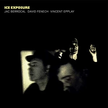 Image of Jac Berrocal, David Fenech, Vincent Epplay - Ice Exposure CD
