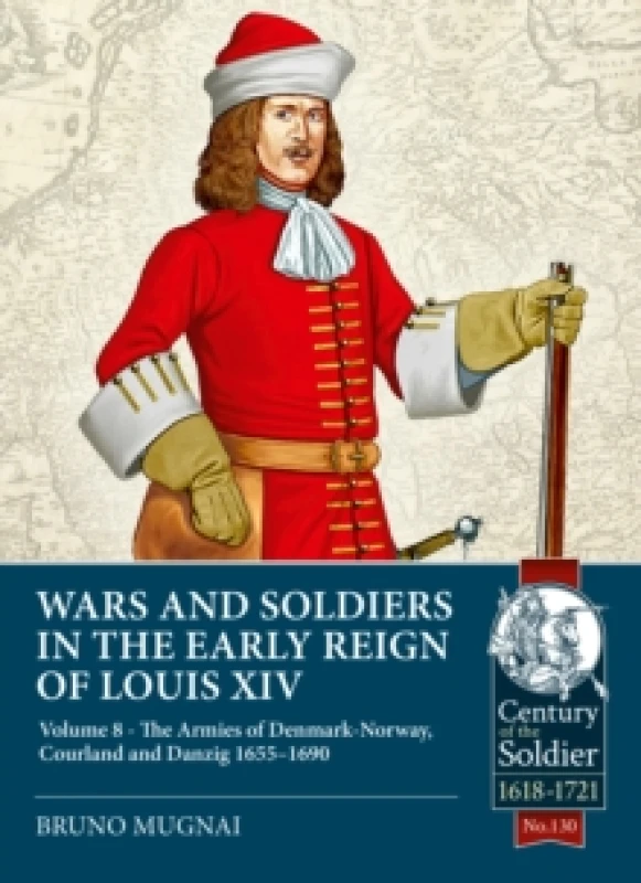 Image of Wars and Soldiers in the Early Reign of Louis XIV Volume 8 : The Armies of Denmark-Norway, Courland and Danzig,1655-1690 Paperback / softback