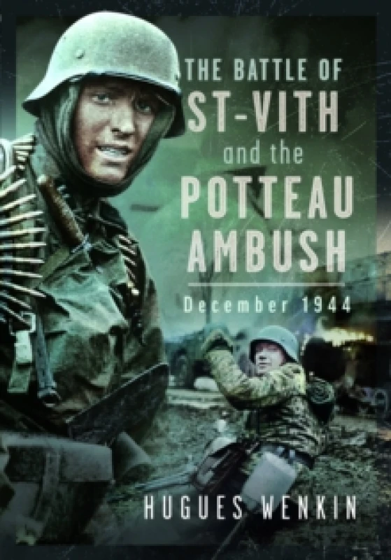 Image of The Battle of Saint-Vith and the Potteau Ambush, December 1944. Hardback. By Hugues Wenkin Books