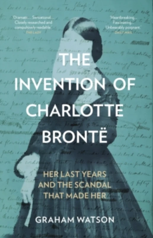 Image of The Invention of Charlotte Bronte : Her Last Years and the Scandal That Made Her Paperback / softback