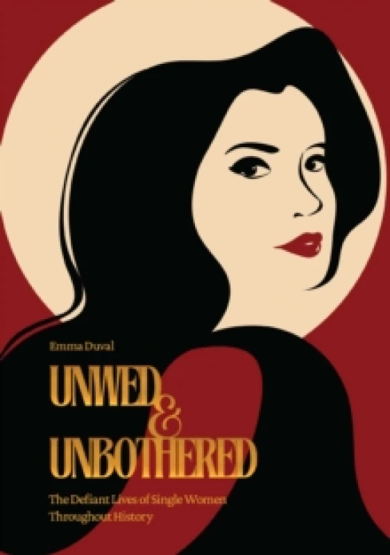 Image of Unwed & Unbothered : The Defiant Lives of Single Women Throughout History Paperback / softback