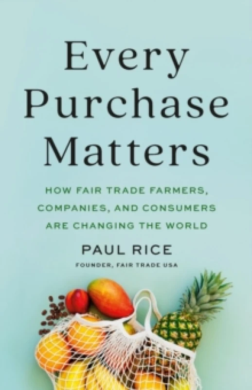 Image of Every Purchase Matters : How Fair Trade Farmers, Companies, and Consumers Are Changing the World Hardback
