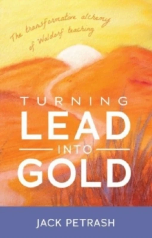 Image of Turning Lead into Gold : The Transformative Alchemy of Waldorf Teaching Paperback / softback