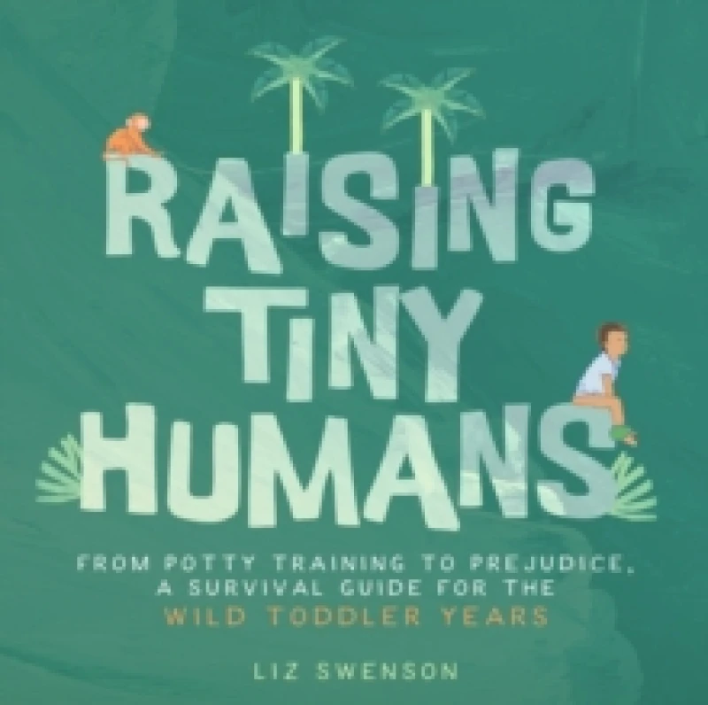 Image of Raising Tiny Humans : A Handbook for Parenting Toddlers Hardback