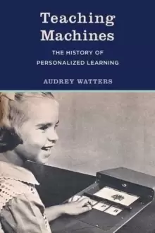 Image of Teaching Machines : The History of Personalized Learning