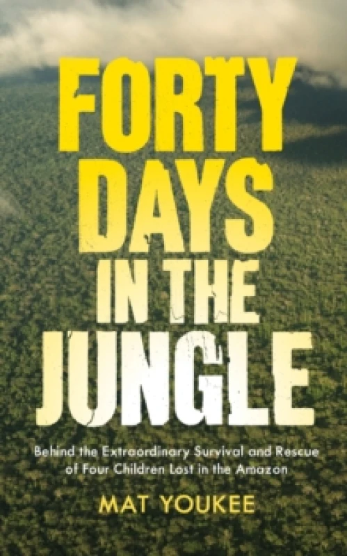Image of Forty Days in the Jungle : behind the extraordinary survival and rescue of four children lost in the Amazon Hardback