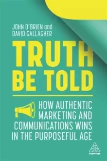 Image of Truth Be Told : How Authentic Marketing and Communications Wins in the Purposeful Age