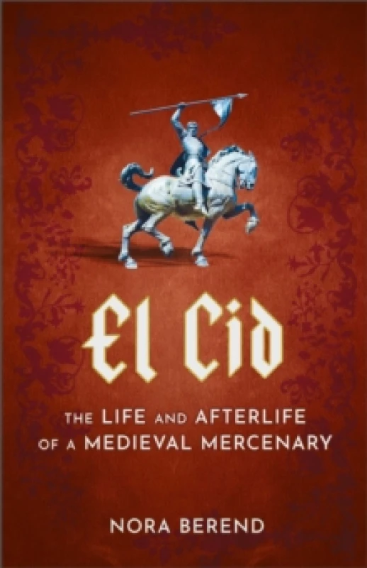 Image of El Cid : The Life and Afterlife of a Medieval Mercenary Hardback