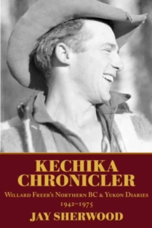 Image of Kechika Chronicler : The Northern BC & Yukon Diaries of William Freer, 1942-1978 Paperback / softback