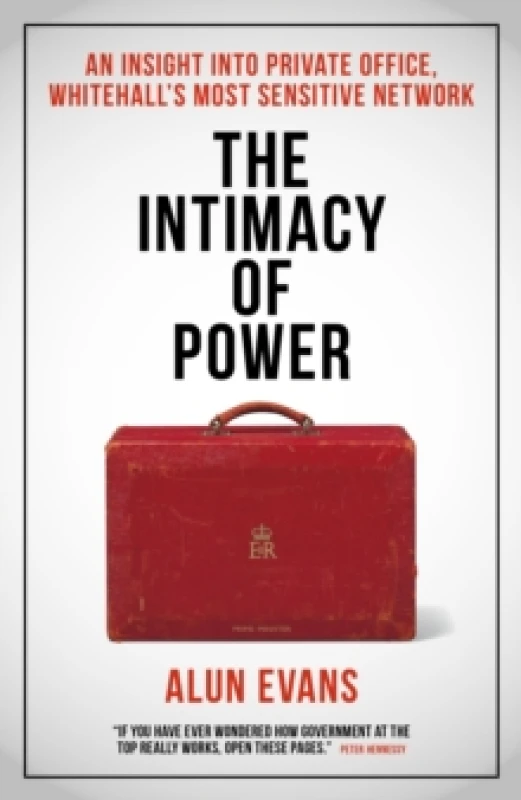 Image of The Intimacy of Power : An insight into private office, Whitehall's most sensitive network Hardback