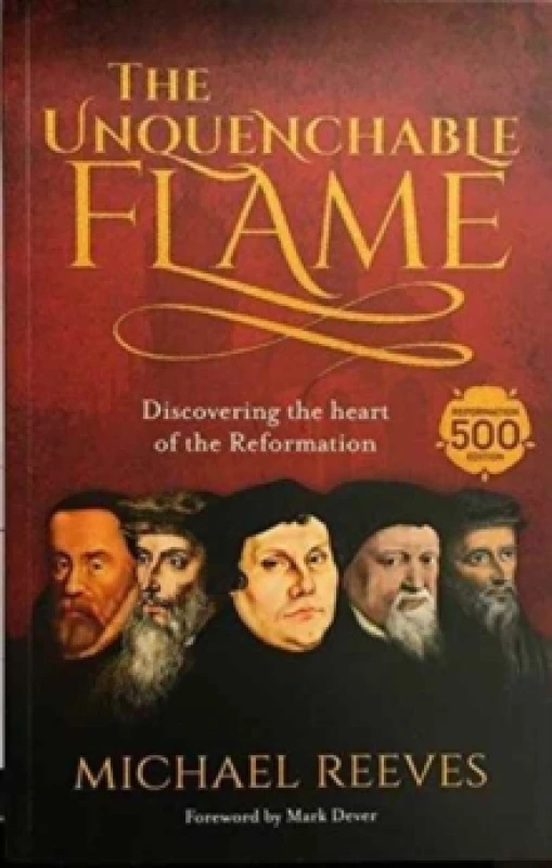 Image of The Unquenchable Flame : Discovering The Heart Of The Reformation Paperback / softback