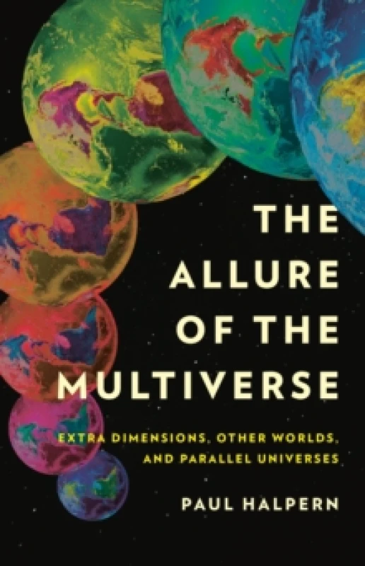 Image of The Allure of the Multiverse : Extra Dimensions, Other Worlds, and Parallel Universes Hardback