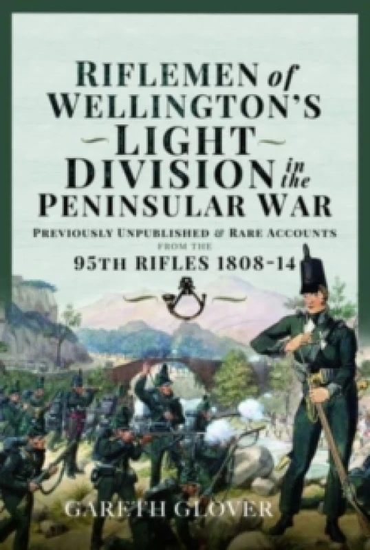 Image of Riflemen of Wellington s Light Division in the Peninsular War : Unpublished or Rare Accounts from the 95th Rifles 1808-14 Hardback