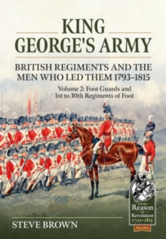 Image of King Georges Army - British Regiments and the Men Who LED Them 1793-1815 Volume 2 : Foot Guards and 1st to 30th Regiments of Foot Paperback / softback