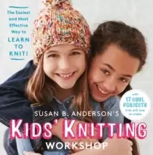 Image of Susan B. Andersons Kids Knitting Workshop : The Easiest and Most Effective Way to Learn to Knit!