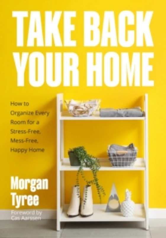 Image of Take Back Your Home : How to Organize Every Room for a Stress-Free, Mess-Free, Happy Home Paperback / softback