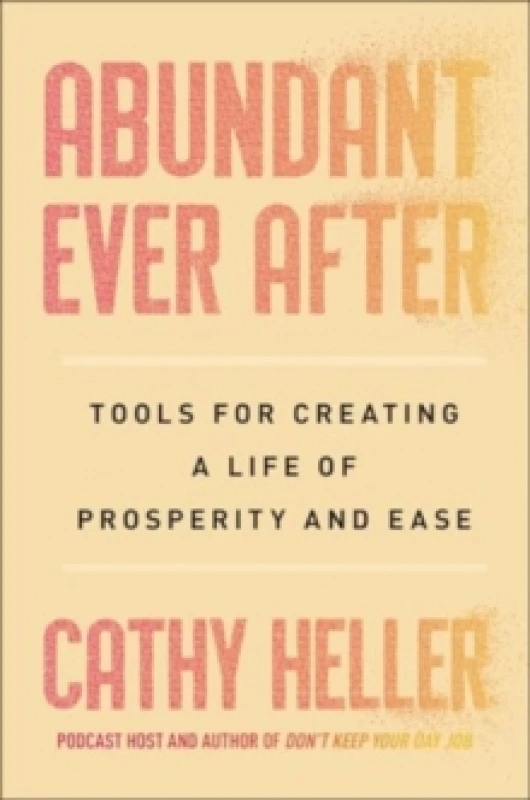 Image of Abundant Ever After : Tools for Creating a Life of Prosperity and Ease Hardback