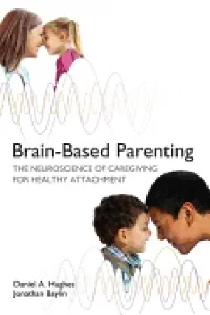 Image of brain based parenting the neuroscience of caregiving for healthy attachment
