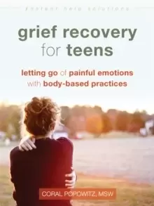 Image of Grief Recovery for Teens : Letting Go of Painful Emotions with Body-Based Practices