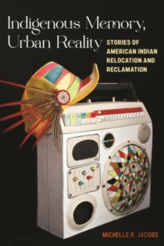 Image of Indigenous Memory, Urban Reality : Stories of American Indian Relocation and Reclamation Paperback / softback