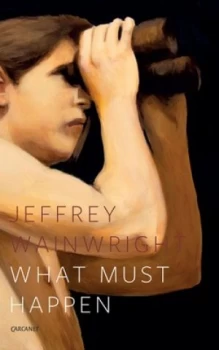 Image of What Must Happen by Jeffrey Wainwright Paperback