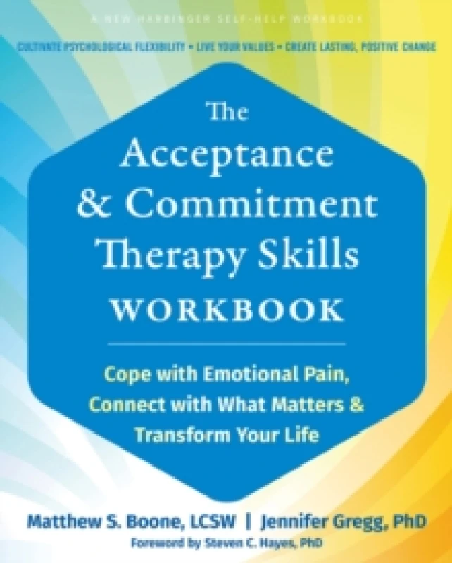 Image of The Acceptance and Commitment Therapy Skills Workbook : Cope with Emotional Pain, Connect with What Matters, and Transform Your Life Paperback / softb