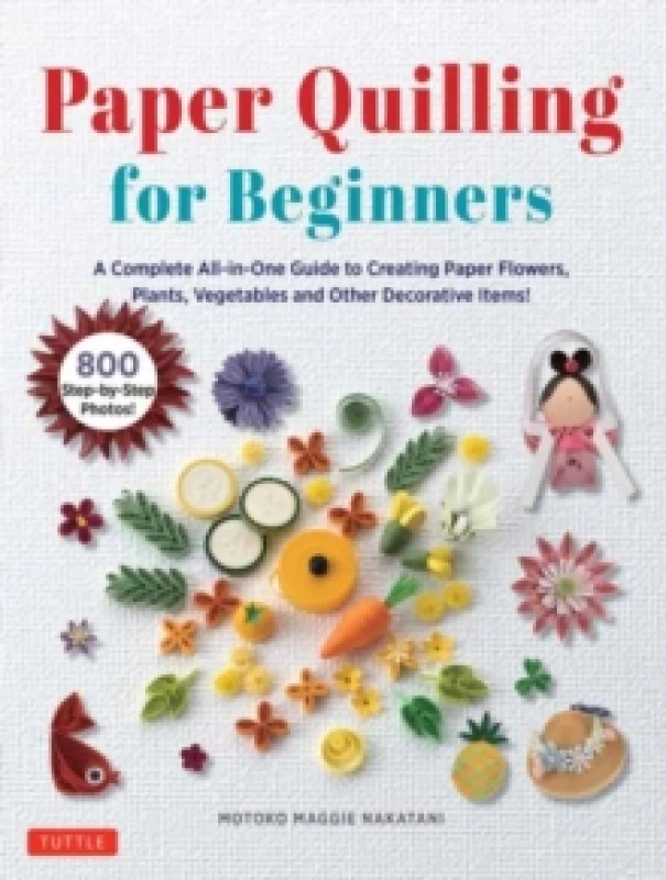 Image of Paper Quilling for Beginners : A Complete All-in-One Guide to Creating Paper Flowers, Plants, Vegetables and other Decorative Items! Hardback
