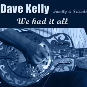 Image of We Had It All Family & Friends by Dave Kelly CD Album