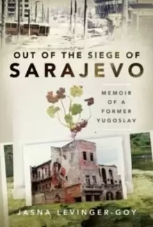 Image of Out of the Siege of Sarajevo : Memoirs of a Former Yugoslav
