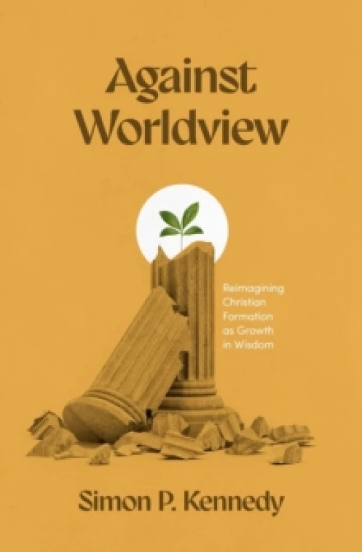 Image of Against Worldview : Reimagining Christian Formation as Growth in Wisdom Paperback / softback