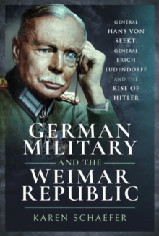 Image of German Military and the Weimar Republic : General Hans von Seekt, General Erich Ludendorff and the Rise of Hitler Paperback / softback