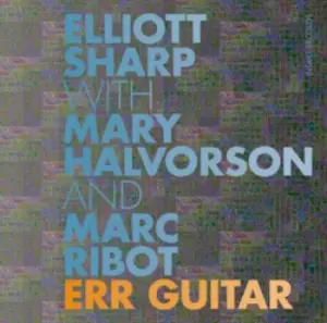 Image of Err Guitar by Elliott Sharp with Mary Halvorson and Marc Ribot CD Album