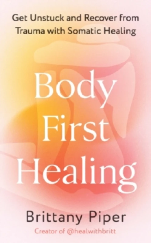 Image of Body First Healing : Get Unstuck and Recover from Trauma with Somatic Healing Paperback / softback