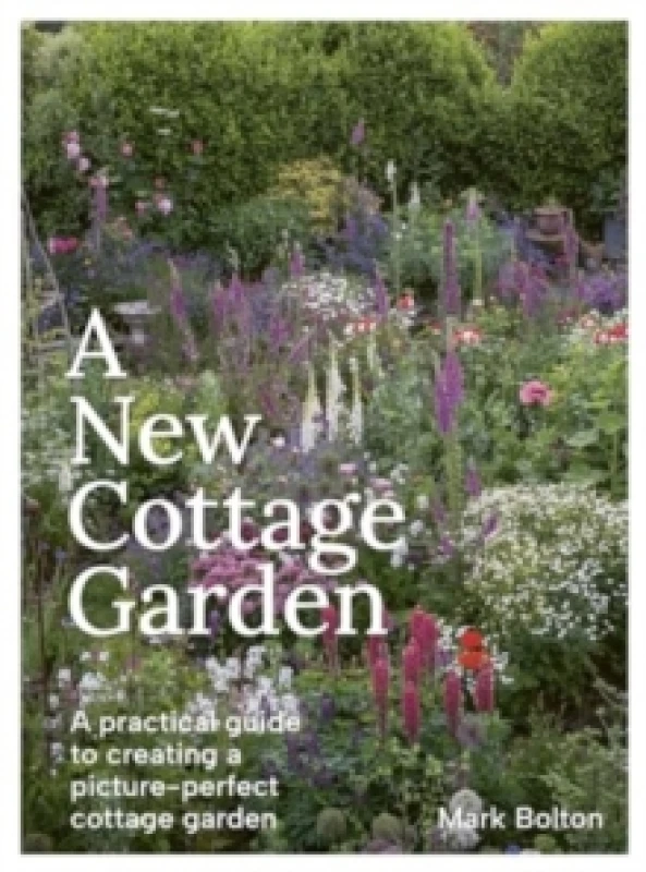 Image of A New Cottage Garden : A practical guide to creating a picture-perfect cottage garden Hardback